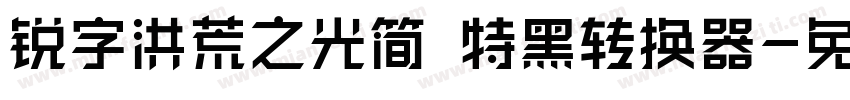 锐字洪荒之光简 特黑转换器字体转换